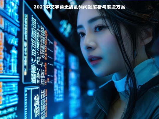 2021中文字幕无线乱码问题解析与解决方案