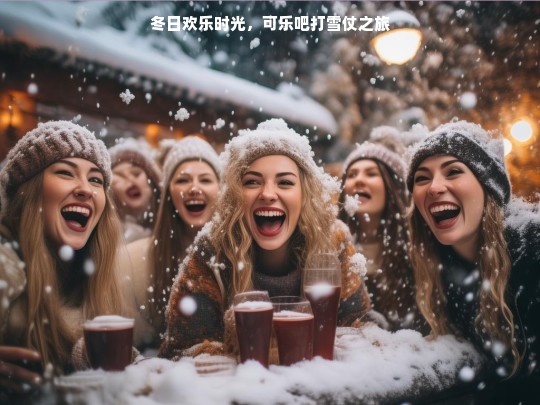 冬日欢乐时光，可乐吧打雪仗之旅