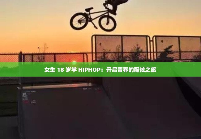 女生 18 岁学 HIPHOP：开启青春的酷炫之旅