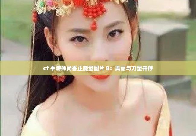 cf 手游孙尚香正能量图片 8：美丽与力量并存