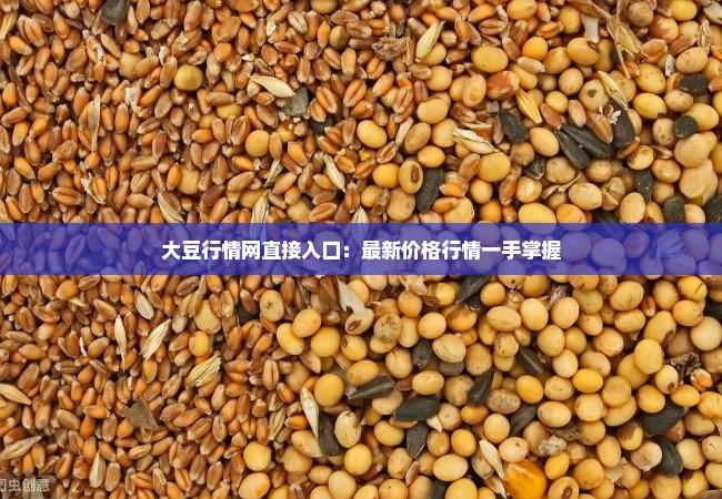 大豆行情网直接入口：最新价格行情一手掌握