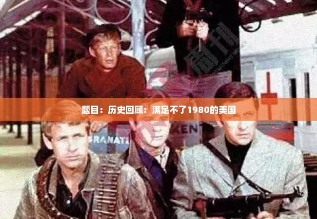 题目：历史回顾：满足不了1980的美国