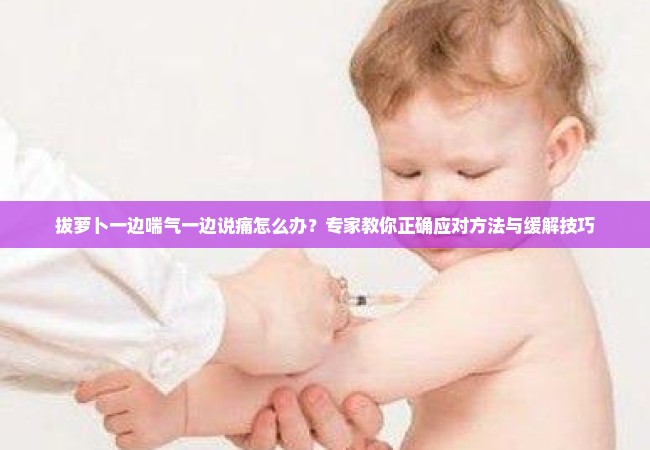 拔萝卜一边喘气一边说痛怎么办？专家教你正确应对方法与缓解技巧