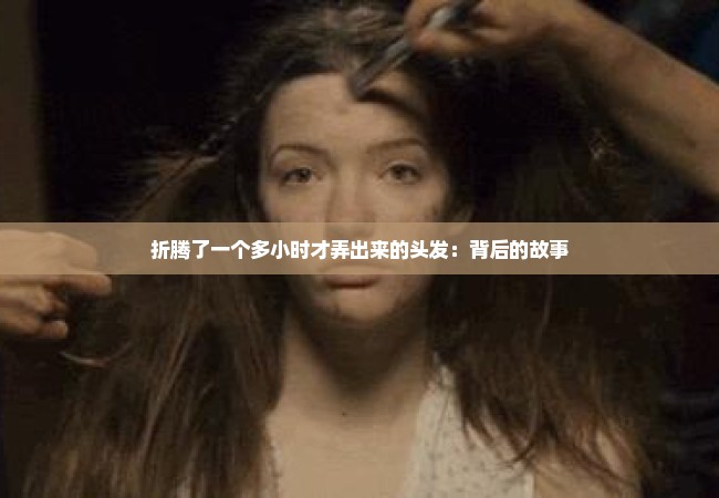 折腾了一个多小时才弄出来的头发：背后的故事