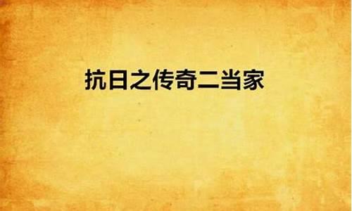 抗日之传奇二当家【抗日之传奇二当家是坑了吗】