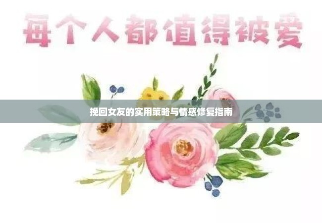 挽回女友的实用策略与情感修复指南