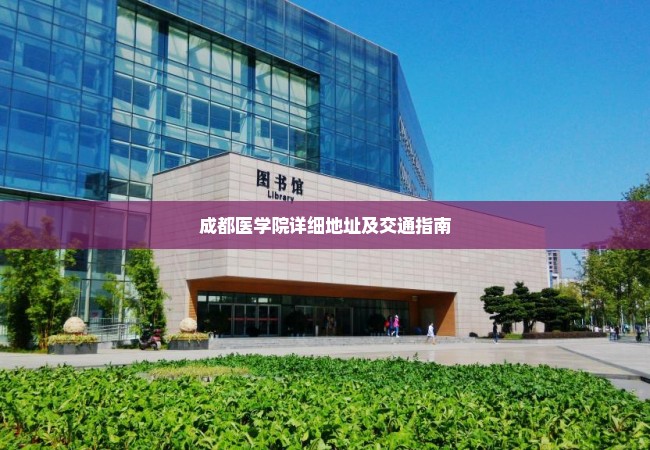 成都医学院详细地址及交通指南