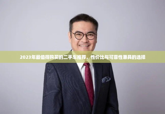 2023年最值得购买的二手车推荐，性价比与可靠性兼具的选择