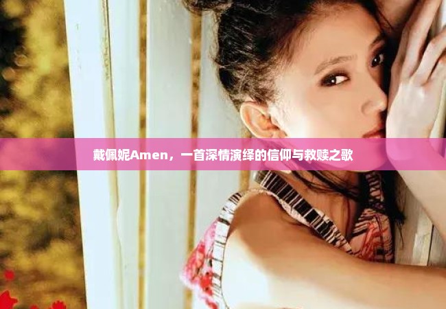 戴佩妮Amen，一首深情演绎的信仰与救赎之歌