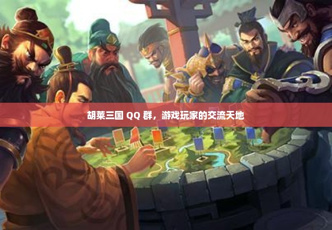 胡莱三国 QQ 群，游戏玩家的交流天地