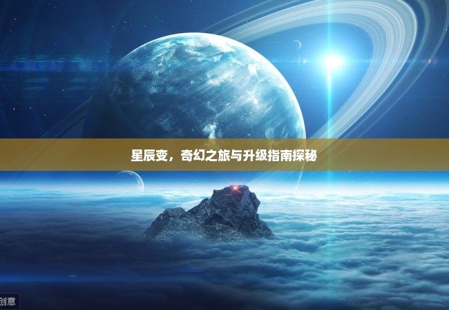 星辰变，奇幻之旅与升级指南探秘