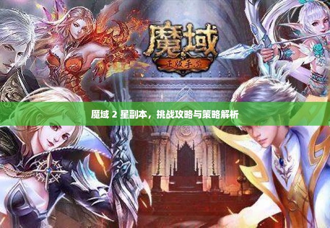 魔域 2 星副本，挑战攻略与策略解析