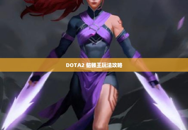 DOTA2 骷髅王玩法攻略